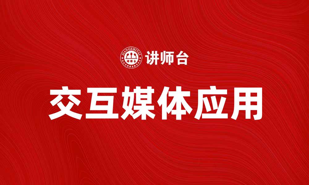 文章探索交互媒体在现代传播中的创新应用的缩略图