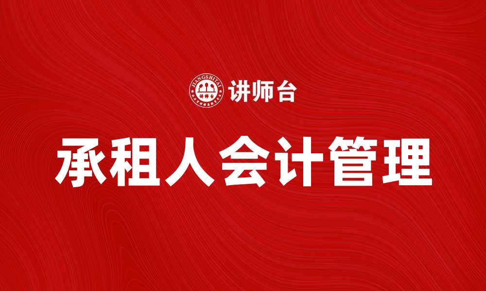 文章承租人会计管理的重要性与实务解析的缩略图