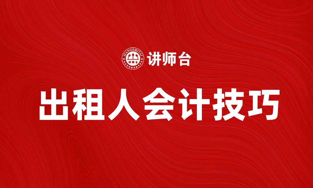 文章出租人会计的实用技巧与注意事项解析的缩略图