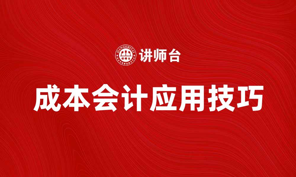 文章深入解析成本会计的重要性与应用技巧的缩略图