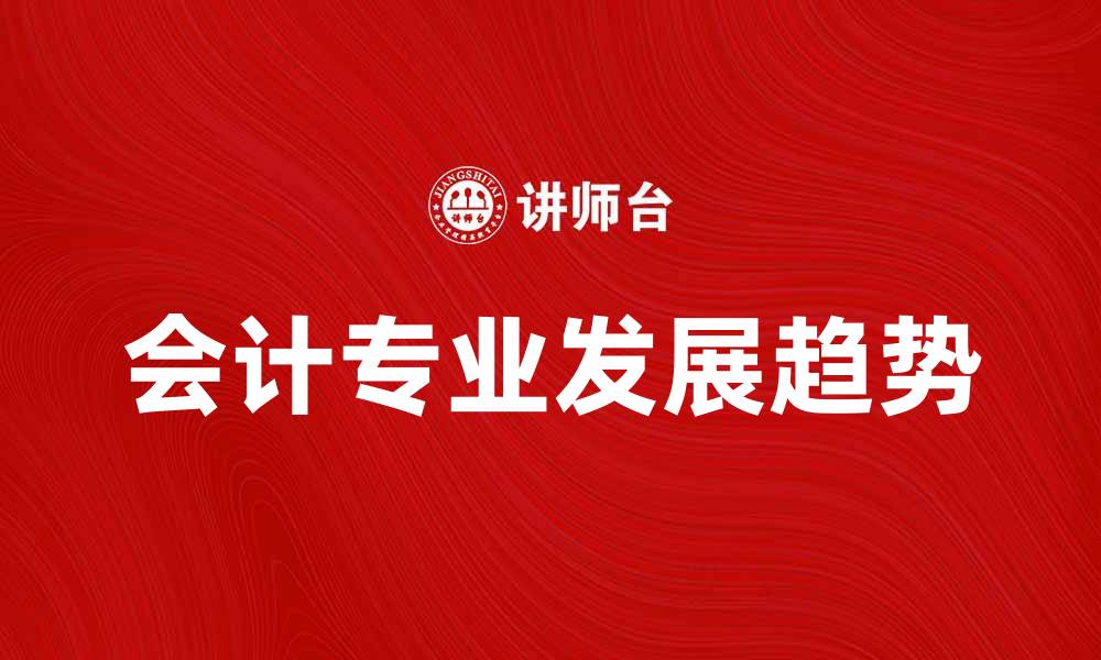 文章高等学校会计专业发展现状与未来趋势分析的缩略图