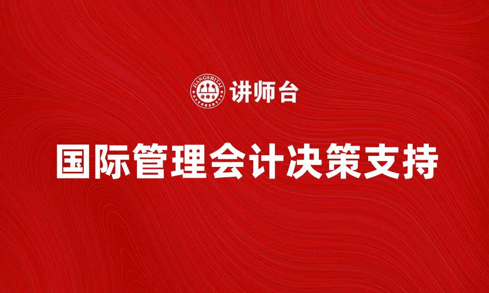 文章国际管理会计在企业决策中的重要性分析的缩略图