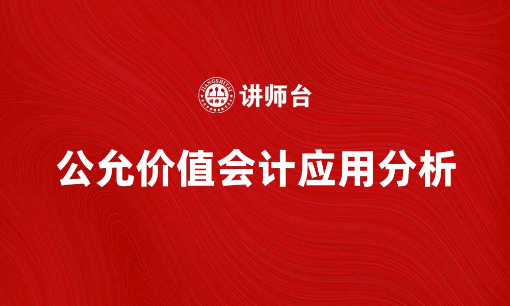文章公允价值会计在财务报表中的重要性与应用分析的缩略图
