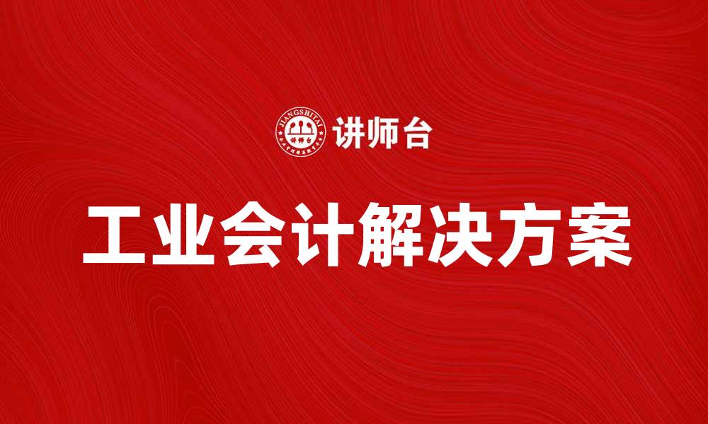 文章提升企业财务管理效率的工业会计解决方案的缩略图