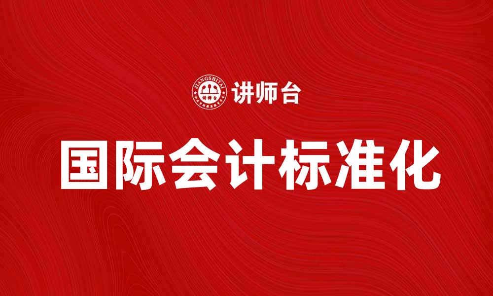 文章国际会计在全球经济中的重要性与发展趋势分析的缩略图