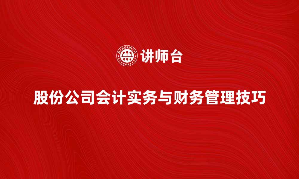 文章股份公司会计实务解析与财务管理技巧的缩略图