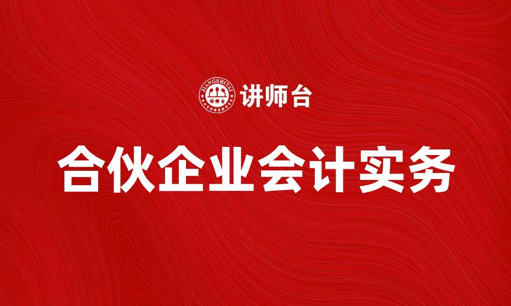 文章合伙企业会计实务指南与常见问题解析的缩略图
