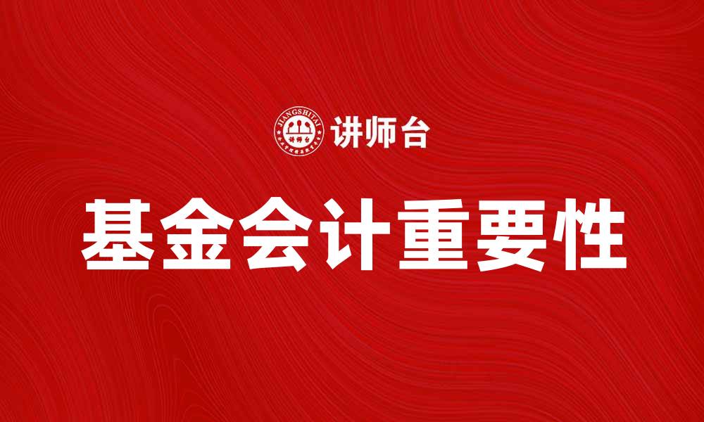 文章基金会计的重要性及其在财务管理中的应用的缩略图