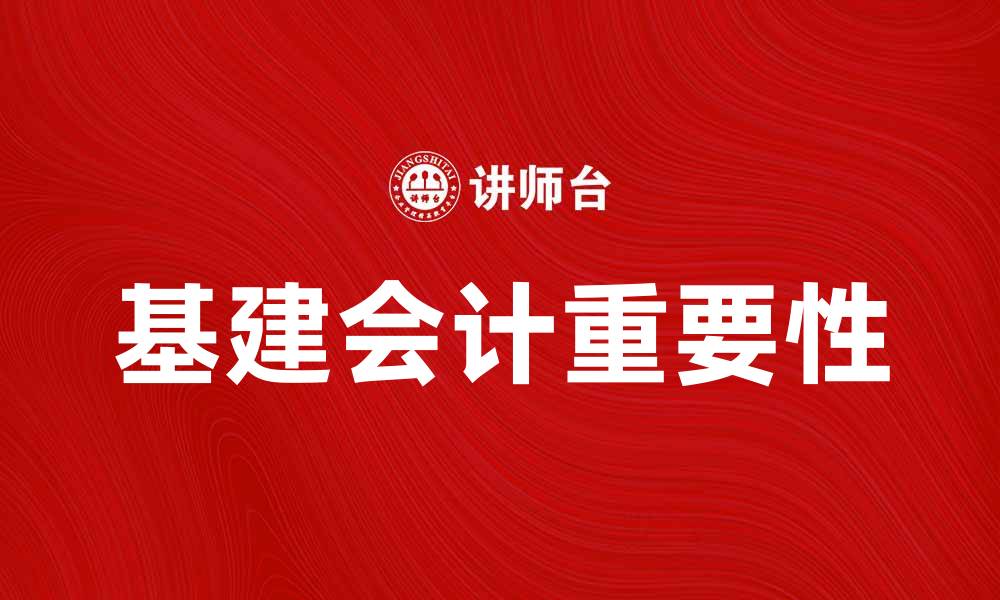 文章基建会计在现代企业管理中的重要性与应用探讨的缩略图