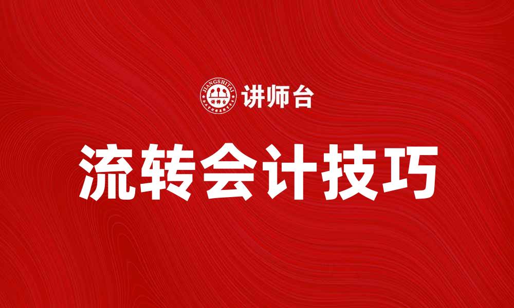 文章掌握流转会计技巧，提高企业财务管理效率的缩略图