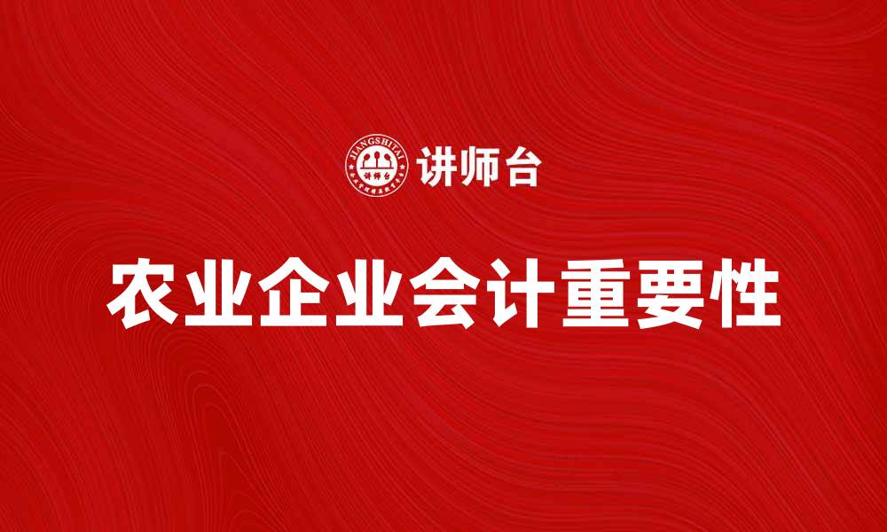 文章农业企业会计的重要性与实践探讨的缩略图