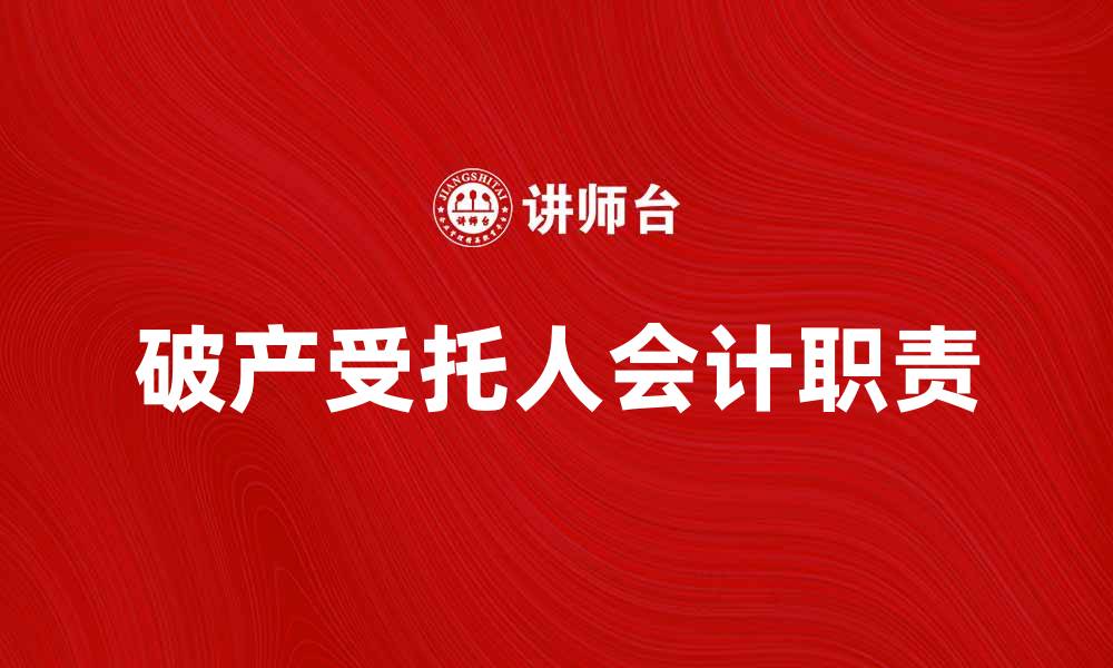 文章破产受托人会计的职责与重要性解析的缩略图