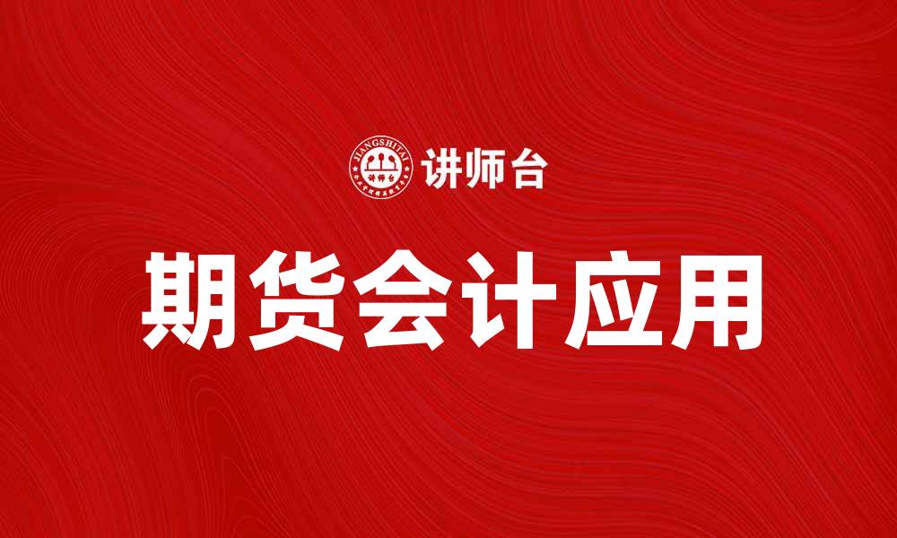 文章期货会计的重要性及其在投资中的应用解析的缩略图