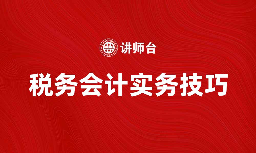 文章税务会计的基本知识与实用技巧解析的缩略图