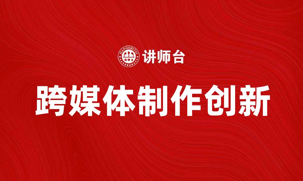 跨媒体制作创新