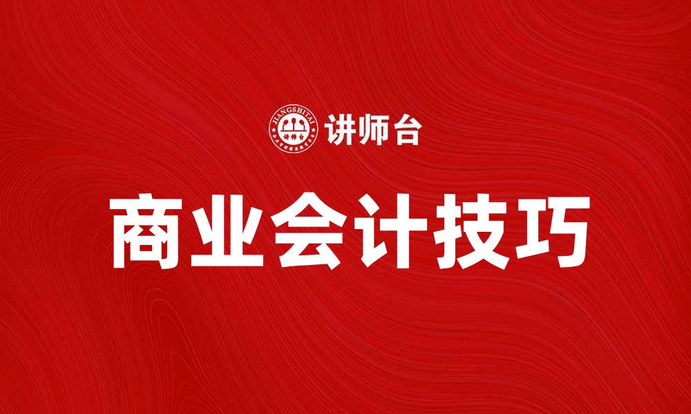 文章掌握商业会计技巧，提升企业财务管理水平的缩略图