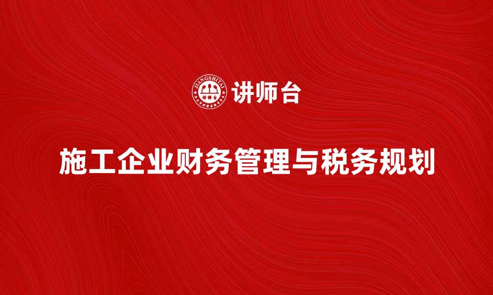 施工企业财务管理与税务规划