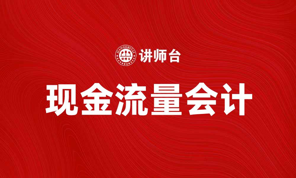 文章掌握现金流量会计，提升企业财务管理效率的缩略图