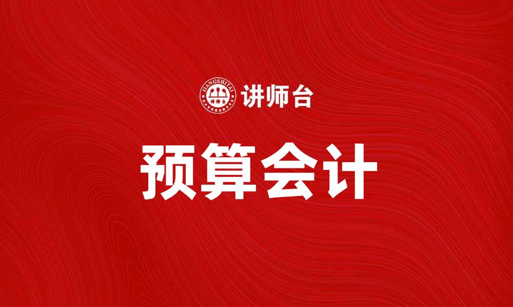 文章预算会计：企业财务管理的关键要素解析的缩略图