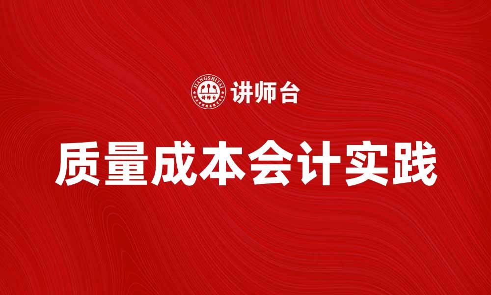 文章提升企业效益的质量成本会计实践探讨的缩略图
