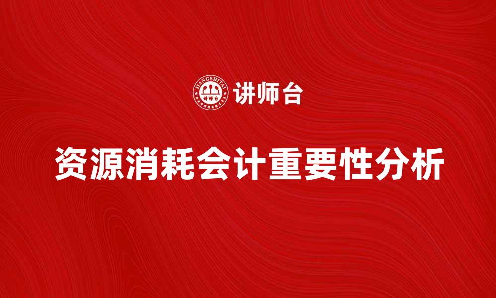资源消耗会计重要性分析