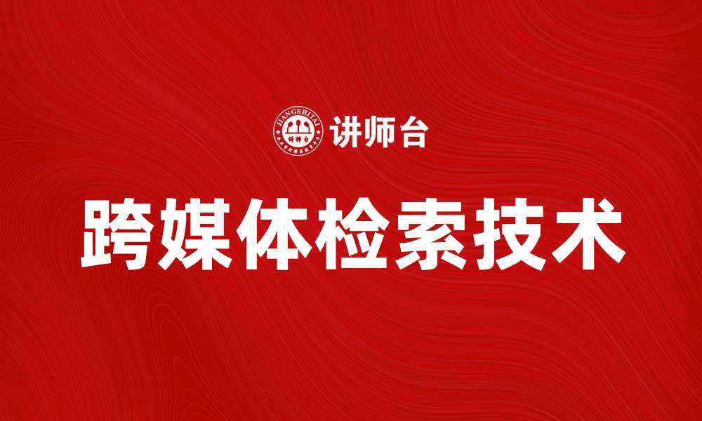 文章跨媒体检索：提升信息获取效率的新方法的缩略图