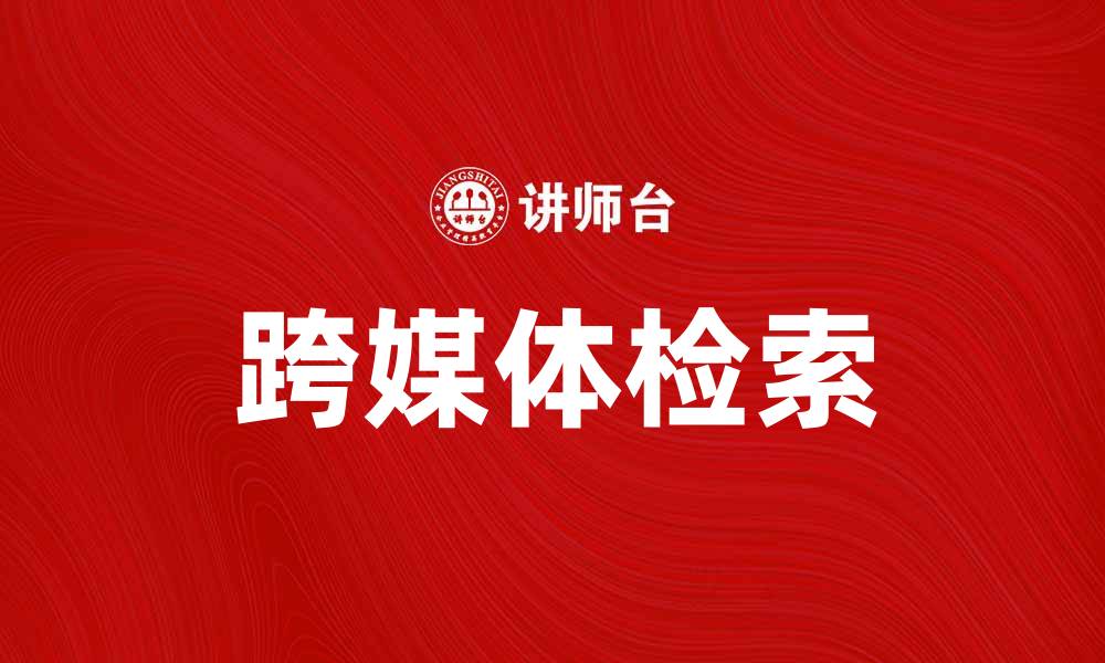 文章跨媒体检索：提升信息获取效率的新方法的缩略图