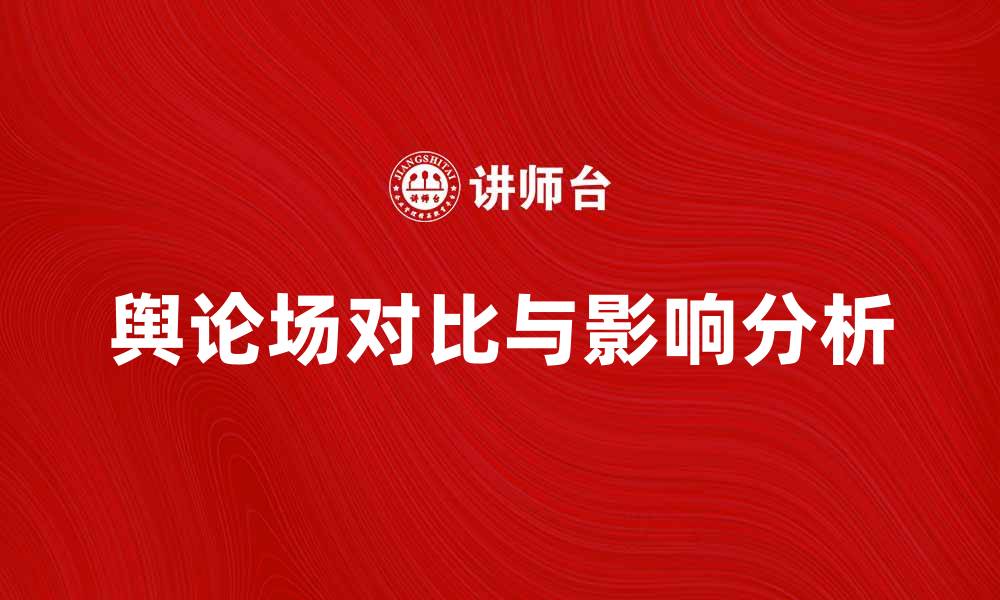 文章两个舆论场的对比与影响分析的缩略图