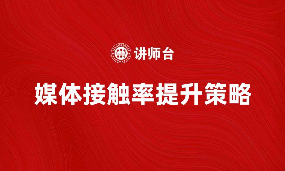 媒体接触率提升策略