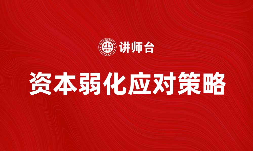 文章资本弱化对企业发展的影响与应对策略分析的缩略图