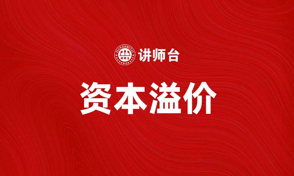 文章理解资本溢价：为何投资者如此关注这一概念的缩略图
