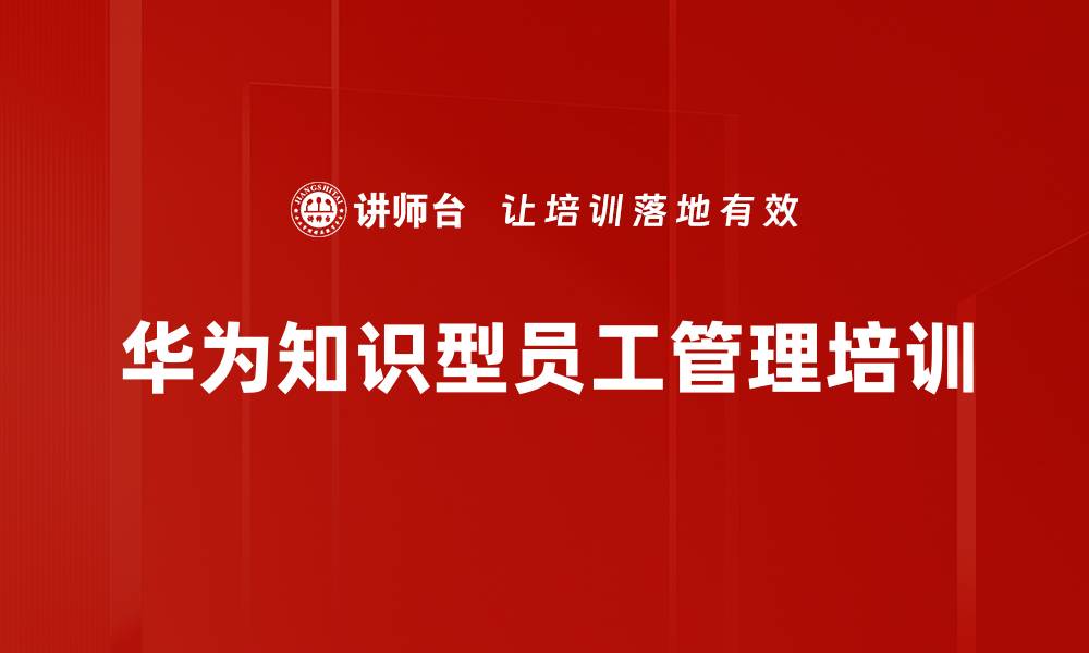 文章华为知识型员工管理培训的缩略图