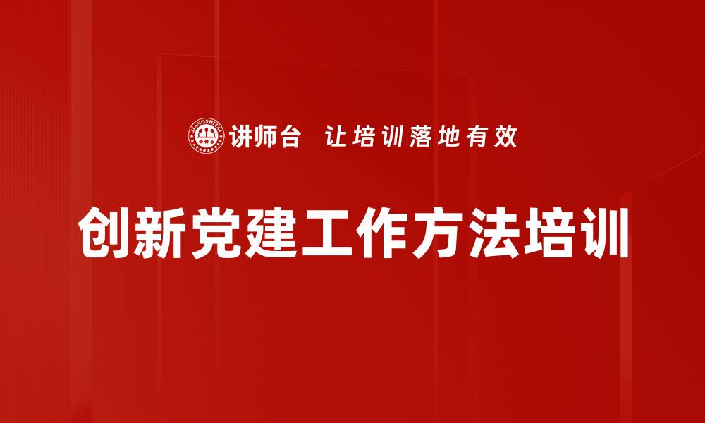 文章创新党建工作方法培训的缩略图