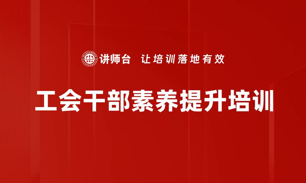 文章工会干部素养提升培训的缩略图