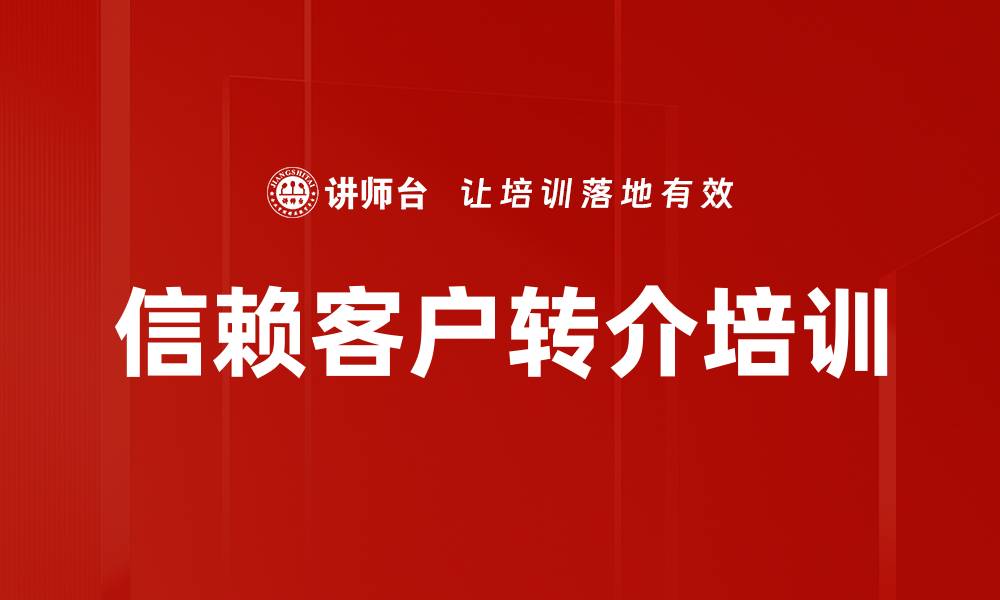 文章信赖客户转介培训的缩略图