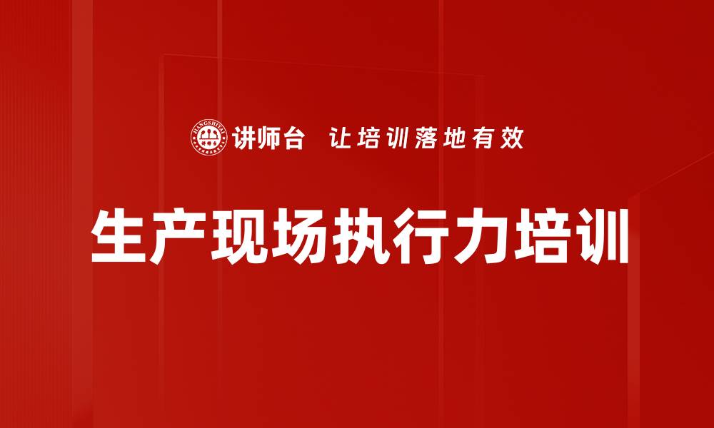 文章生产现场执行力培训的缩略图