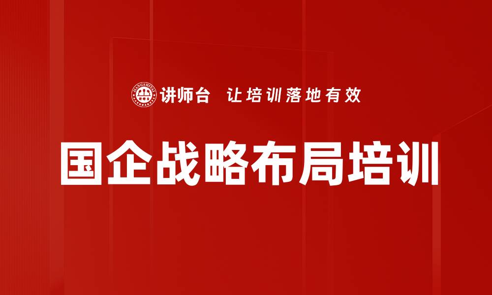 文章国企战略布局培训的缩略图