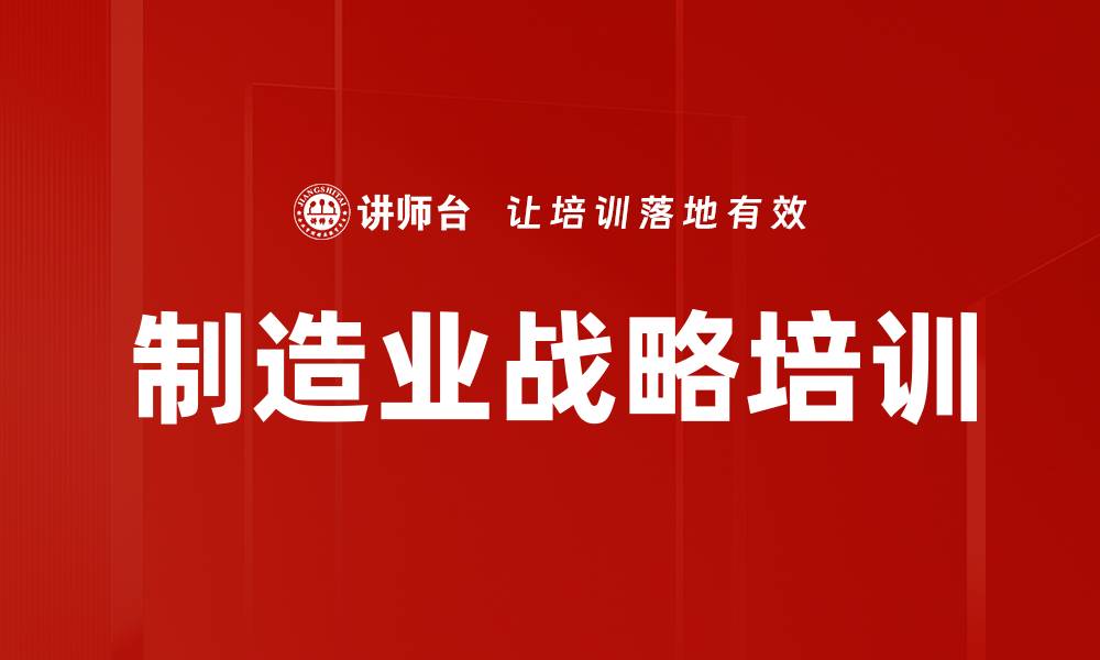文章制造业战略培训的缩略图