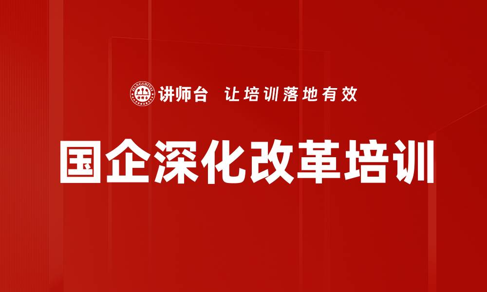 文章国企深化改革培训的缩略图