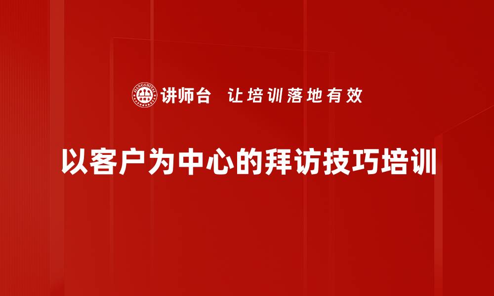 文章以客户为中心的拜访技巧培训的缩略图