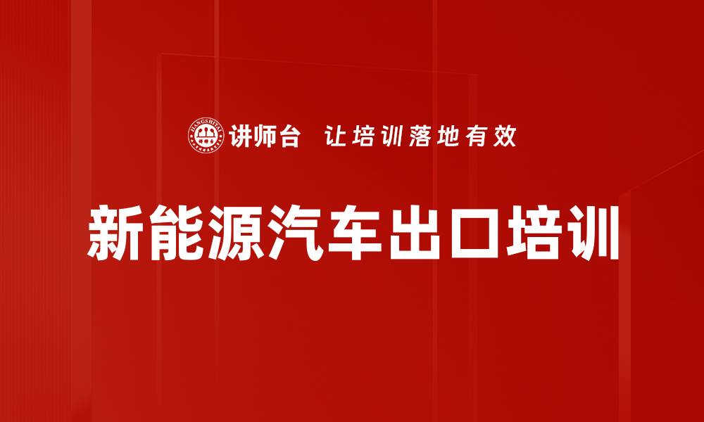 文章新能源汽车出口培训的缩略图