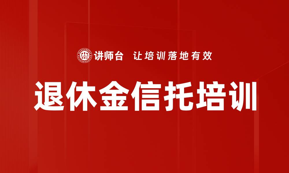 文章退休金信托培训的缩略图