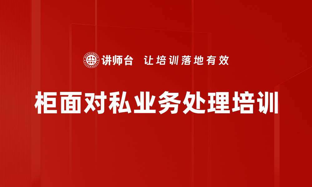 文章柜面对私业务处理培训的缩略图