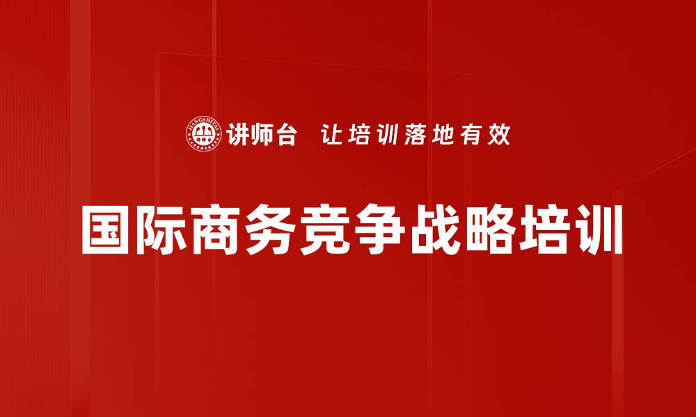 文章国际商务竞争战略培训的缩略图