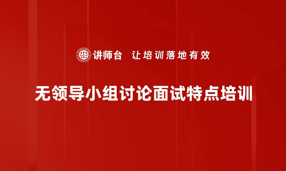 无领导小组讨论面试特点培训