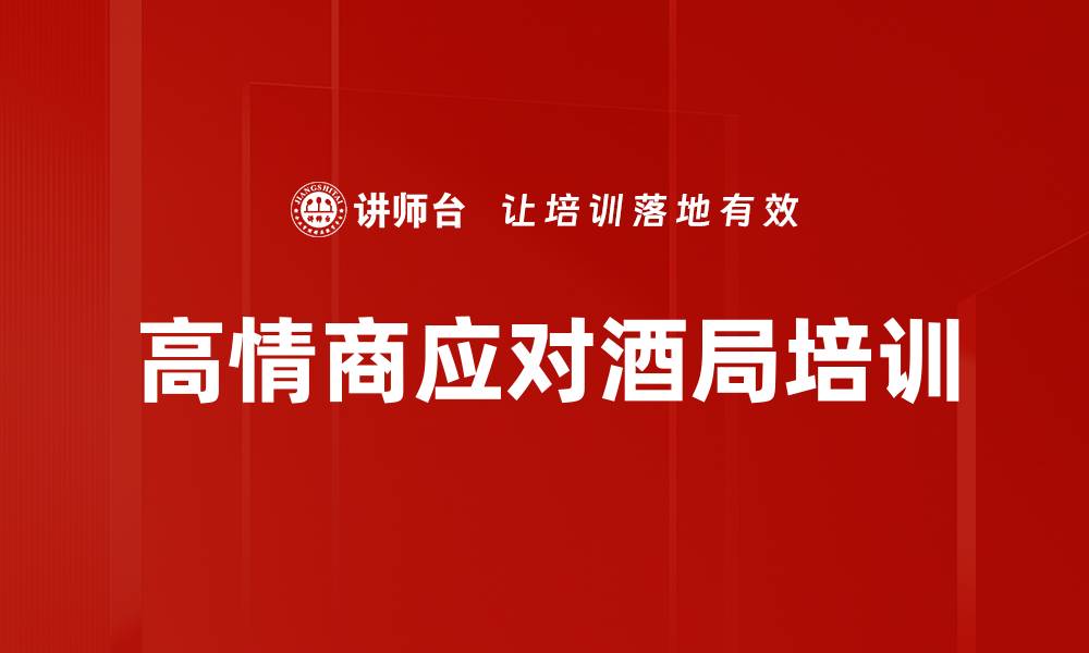 文章高情商应对酒局培训的缩略图