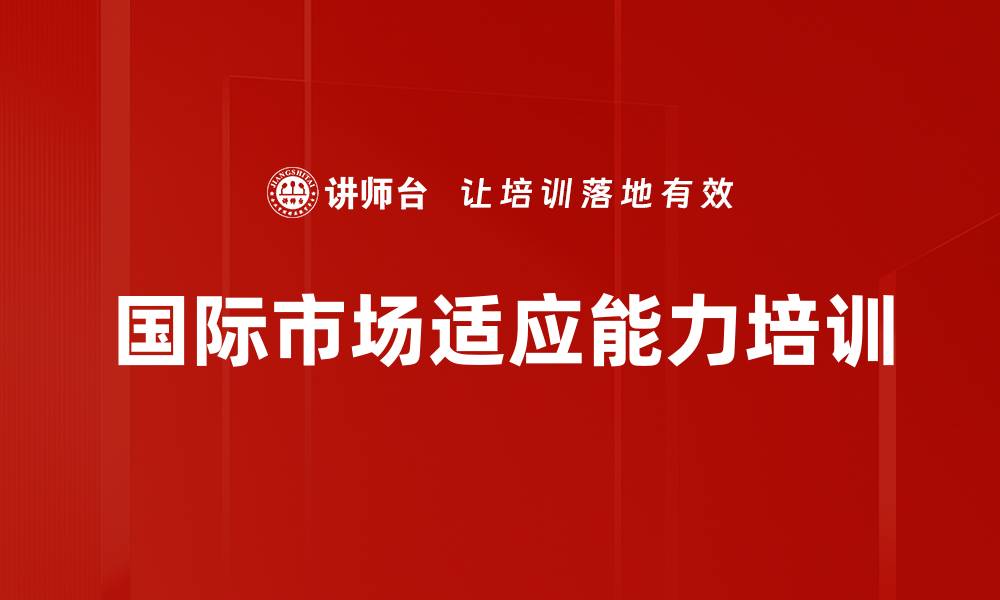 文章国际市场适应能力培训的缩略图
