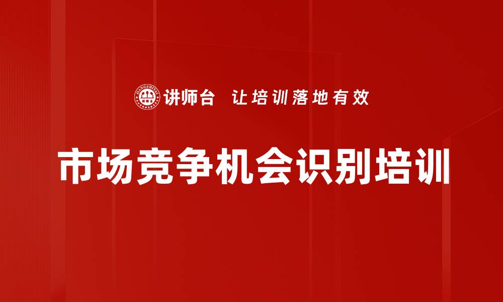 文章市场竞争机会识别培训的缩略图