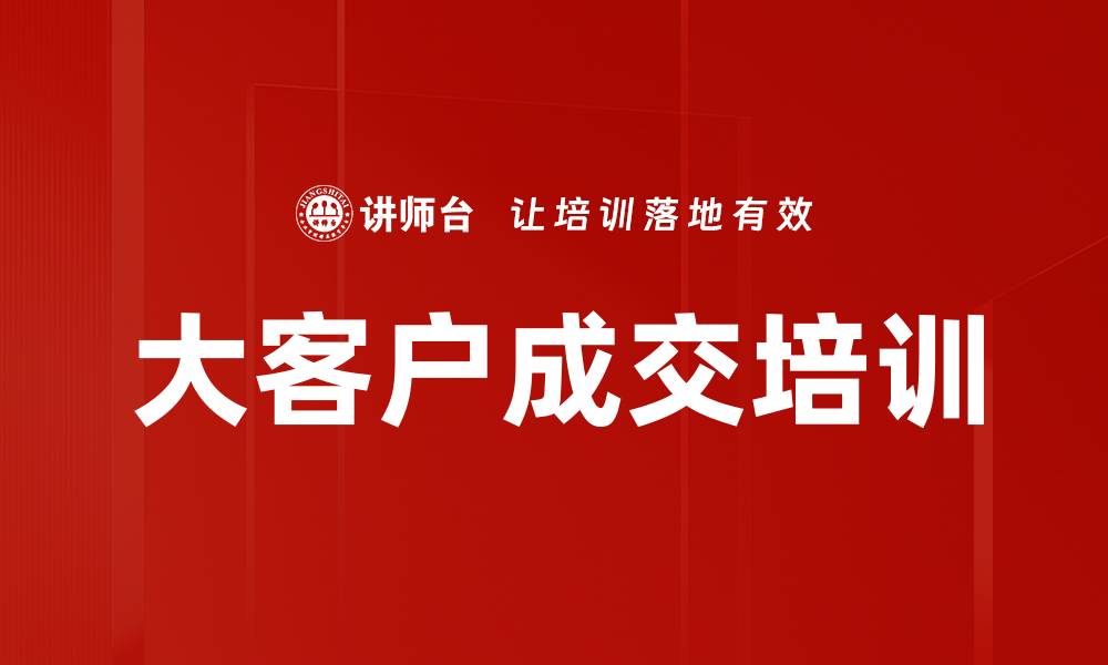 文章大客户成交培训的缩略图