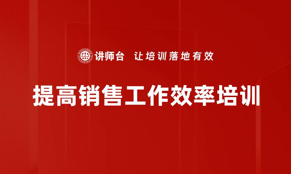 文章提高销售工作效率培训的缩略图